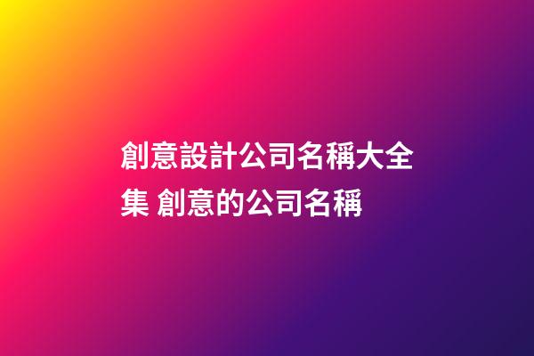創意設計公司名稱大全集 創意的公司名稱